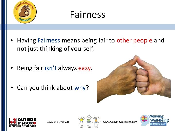 Fairness • Having Fairness means being fair to other people and not just thinking