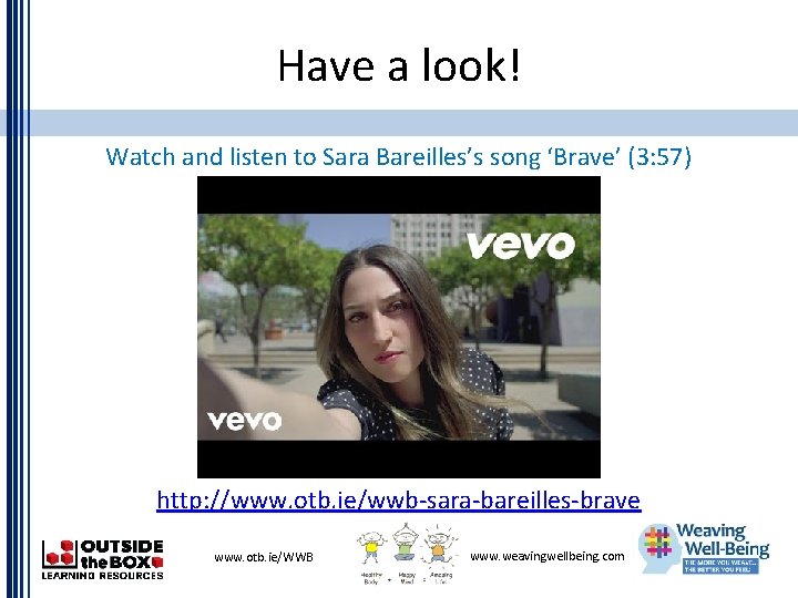 Have a look! Watch and listen to Sara Bareilles’s song ‘Brave’ (3: 57) http: