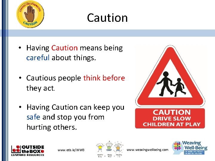 Caution • Having Caution means being careful about things. • Cautious people think before