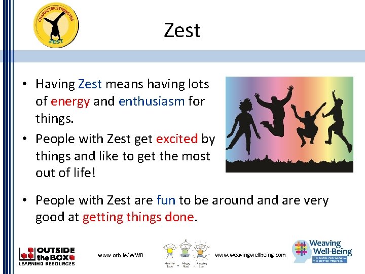 Zest • Having Zest means having lots of energy and enthusiasm for things. •