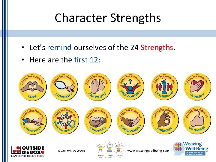 Character Strengths • Let’s remind ourselves of the 24 Strengths. • Here are the