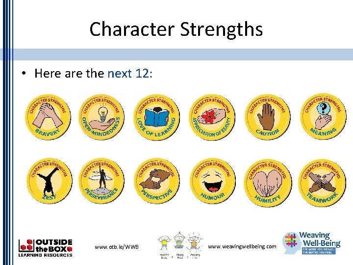 Character Strengths • Here are the next 12: www. otb. ie/WWB www. weavingwellbeing. com
