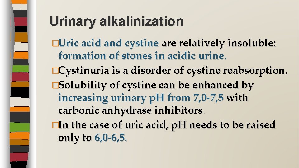 Urinary alkalinization �Uric acid and cystine are relatively insoluble: formation of stones in acidic