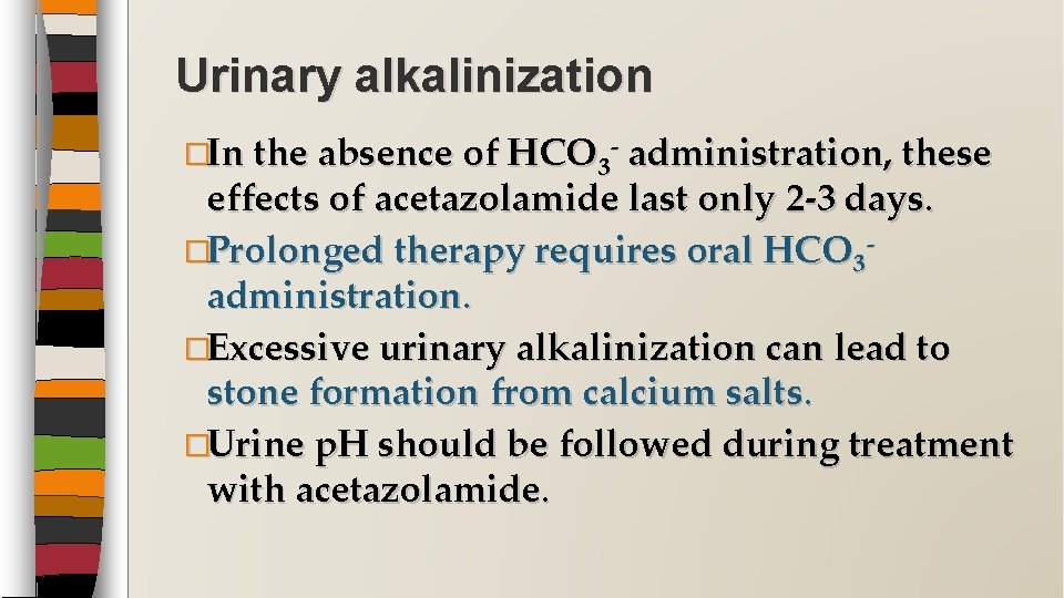 Urinary alkalinization �In the absence of HCO 3 - administration, these effects of acetazolamide