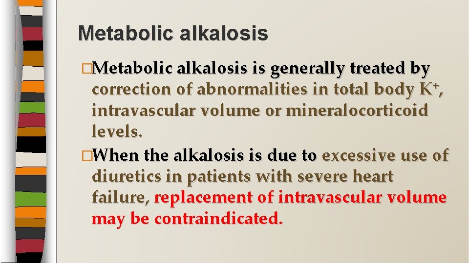 Metabolic alkalosis �Metabolic alkalosis is generally treated by correction of abnormalities in total body