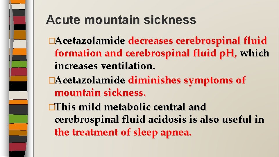 Acute mountain sickness �Acetazolamide decreases cerebrospinal fluid formation and cerebrospinal fluid p. H, which