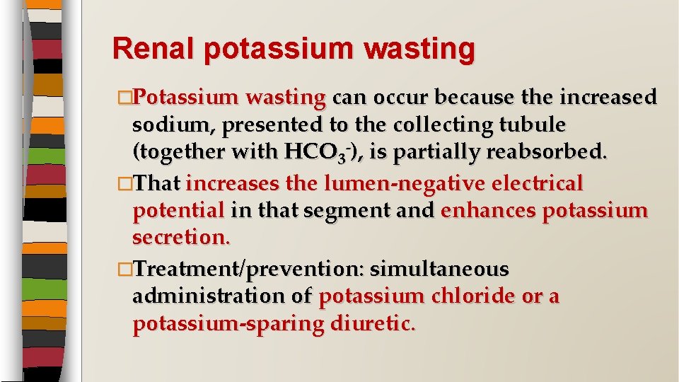 Renal potassium wasting �Potassium wasting can occur because the increased sodium, presented to the