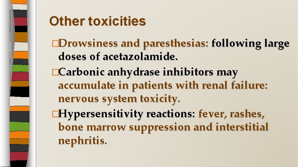 Other toxicities �Drowsiness and paresthesias: following large doses of acetazolamide. �Carbonic anhydrase inhibitors may
