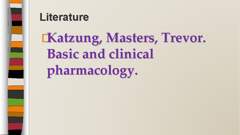 Literature �Katzung, Masters, Trevor. Basic and clinical pharmacology. 