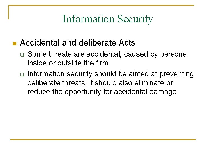 Information Security n Accidental and deliberate Acts q q Some threats are accidental; caused