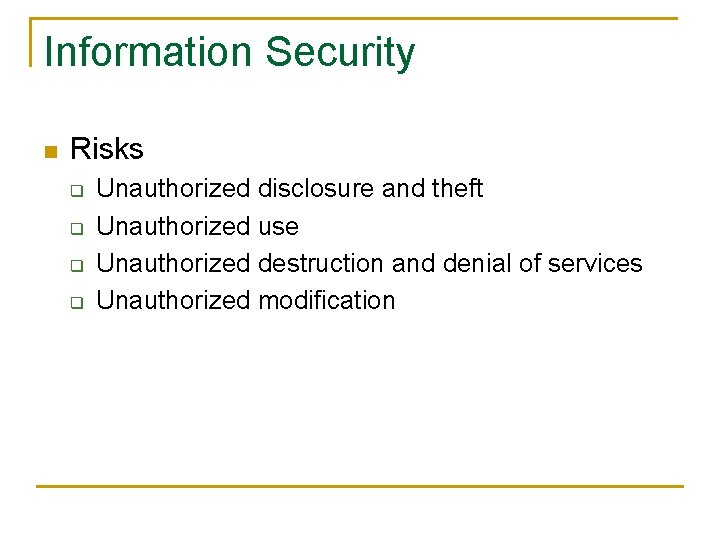 Information Security n Risks q q Unauthorized disclosure and theft Unauthorized use Unauthorized destruction