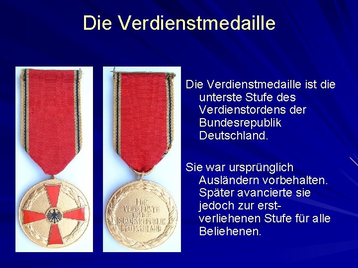 Die Verdienstmedaille ist die unterste Stufe des Verdienstordens der Bundesrepublik Deutschland. Sie war ursprünglich