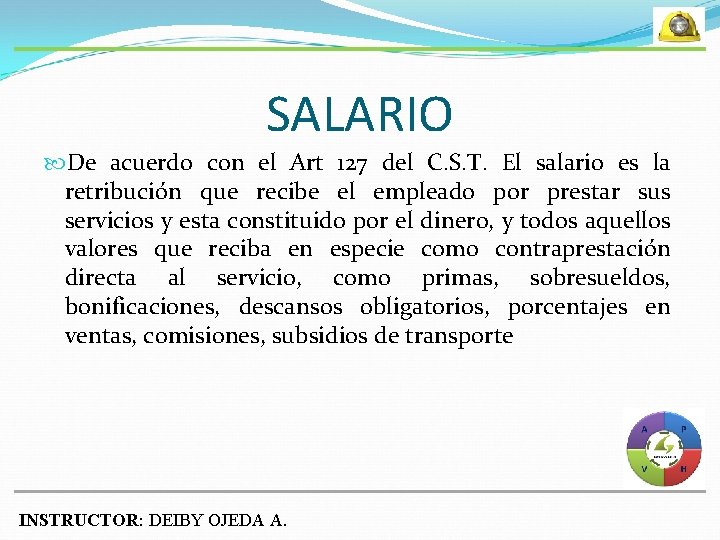 SALARIO De acuerdo con el Art 127 del C. S. T. El salario es