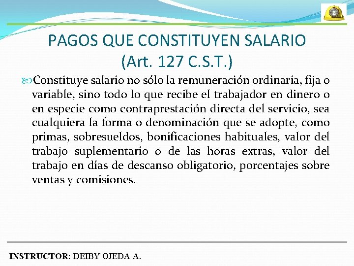 PAGOS QUE CONSTITUYEN SALARIO (Art. 127 C. S. T. ) Constituye salario no sólo