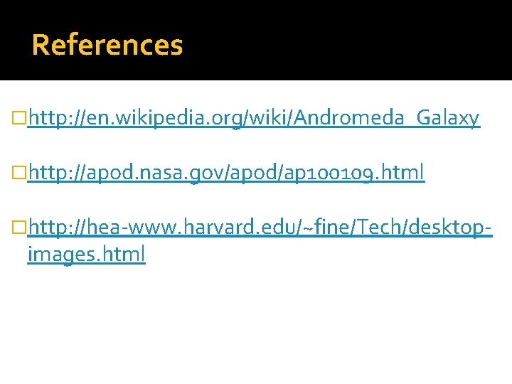 References �http: //en. wikipedia. org/wiki/Andromeda_Galaxy �http: //apod. nasa. gov/apod/ap 100109. html �http: //hea-www. harvard.