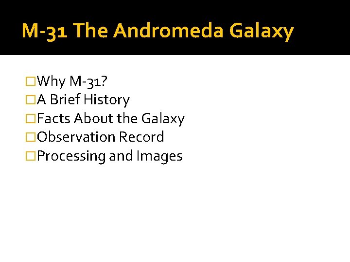 M-31 The Andromeda Galaxy �Why M-31? �A Brief History �Facts About the Galaxy �Observation