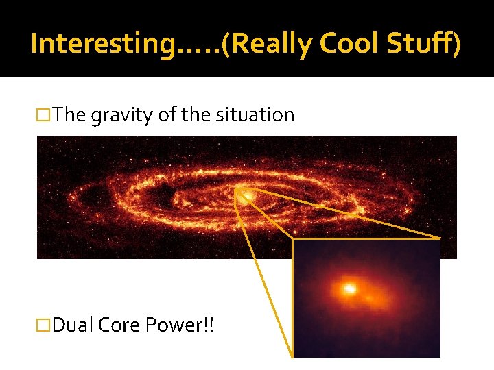 Interesting…. . (Really Cool Stuff) �The gravity of the situation �Dual Core Power!! 