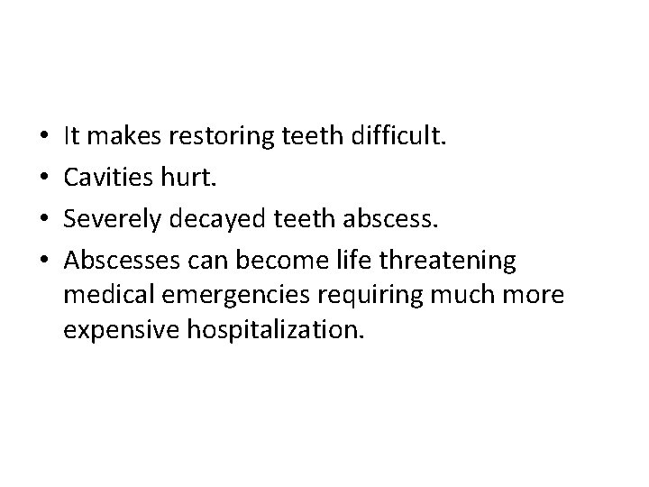  • • It makes restoring teeth difficult. Cavities hurt. Severely decayed teeth abscess.