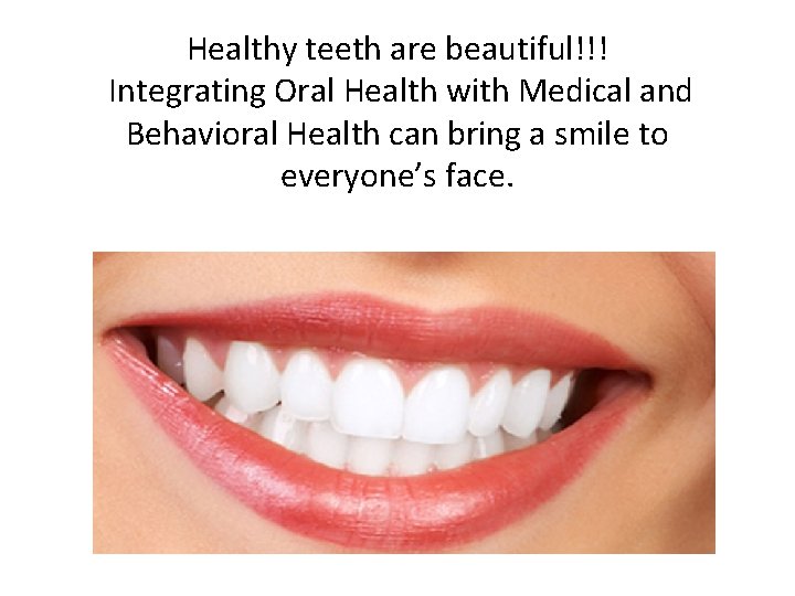 Healthy teeth are beautiful!!! Integrating Oral Health with Medical and Behavioral Health can bring