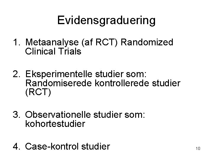 Evidensgraduering 1. Metaanalyse (af RCT) Randomized Clinical Trials 2. Eksperimentelle studier som: Randomiserede kontrollerede