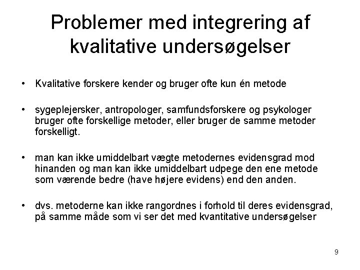 Problemer med integrering af kvalitative undersøgelser • Kvalitative forskere kender og bruger ofte kun