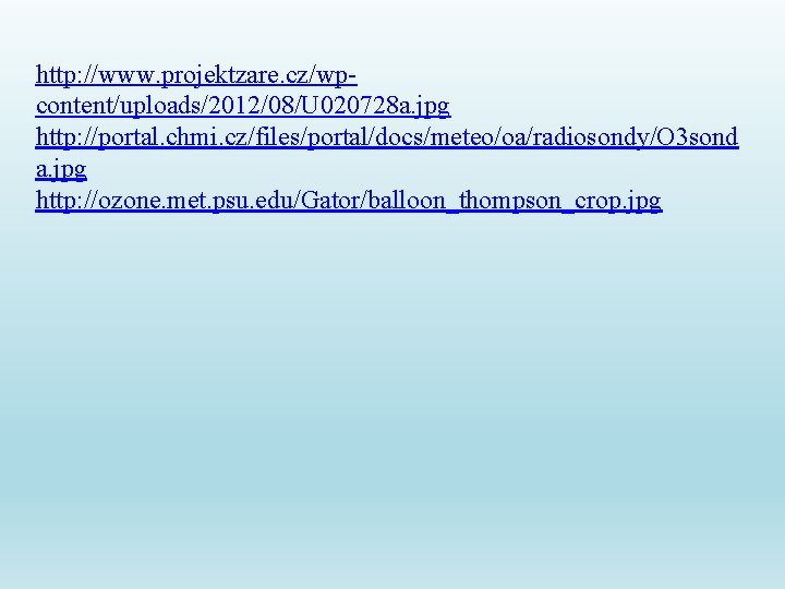 http: //www. projektzare. cz/wpcontent/uploads/2012/08/U 020728 a. jpg http: //portal. chmi. cz/files/portal/docs/meteo/oa/radiosondy/O 3 sond a.