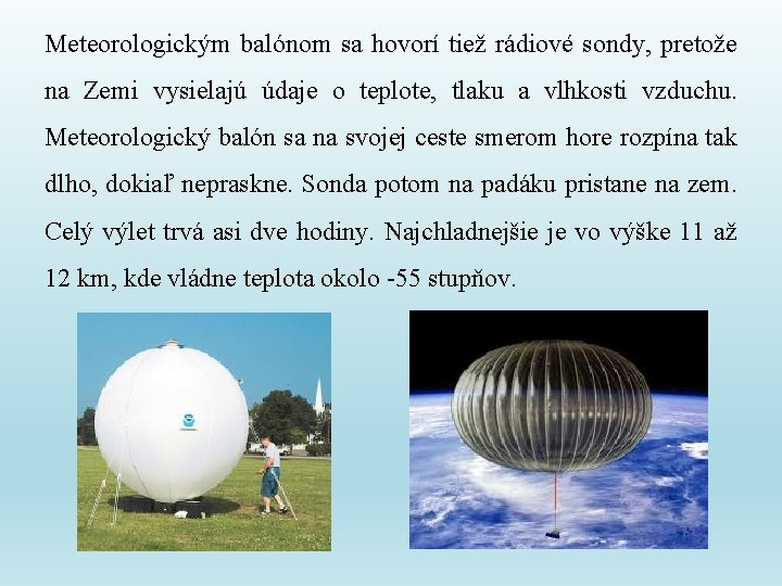 Meteorologickým balónom sa hovorí tiež rádiové sondy, pretože na Zemi vysielajú údaje o teplote,