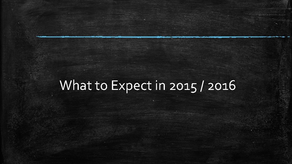 What to Expect in 2015 / 2016 