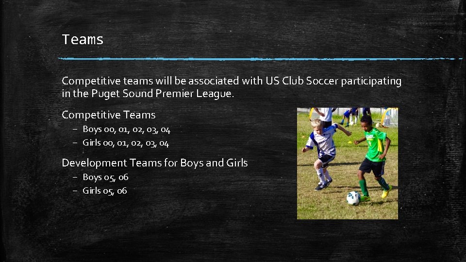 Teams Competitive teams will be associated with US Club Soccer participating in the Puget