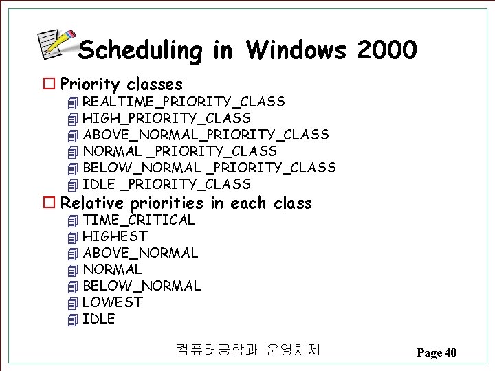 Scheduling in Windows 2000 o Priority classes 4 REALTIME_PRIORITY_CLASS 4 HIGH_PRIORITY_CLASS 4 ABOVE_NORMAL_PRIORITY_CLASS 4