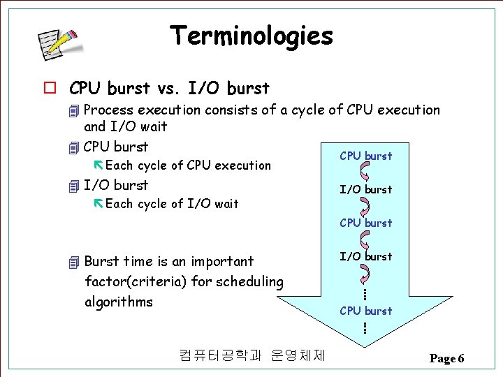 Terminologies o CPU burst vs. I/O burst 4 Process execution consists of a cycle