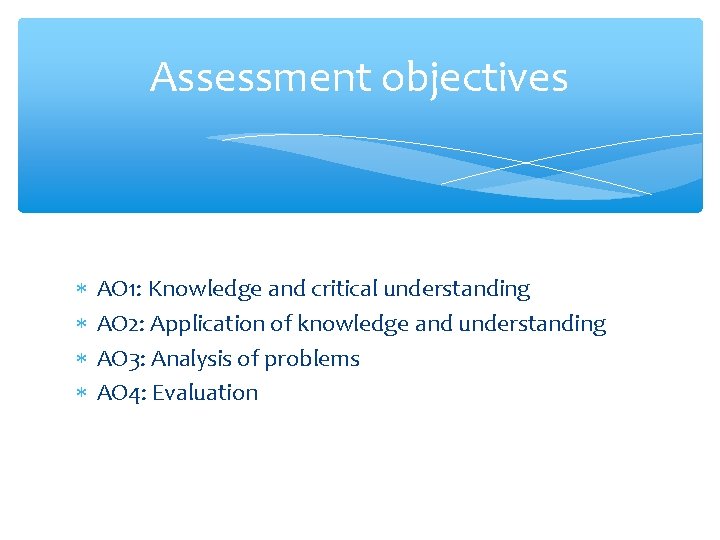 Assessment objectives AO 1: Knowledge and critical understanding AO 2: Application of knowledge and