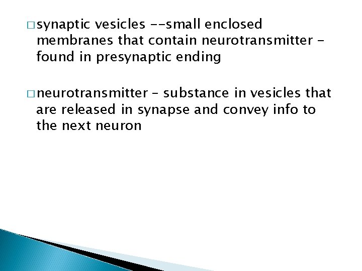 � synaptic vesicles --small enclosed membranes that contain neurotransmitter found in presynaptic ending �