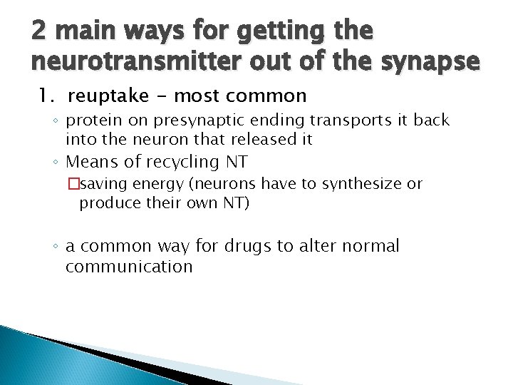 2 main ways for getting the neurotransmitter out of the synapse 1. reuptake -