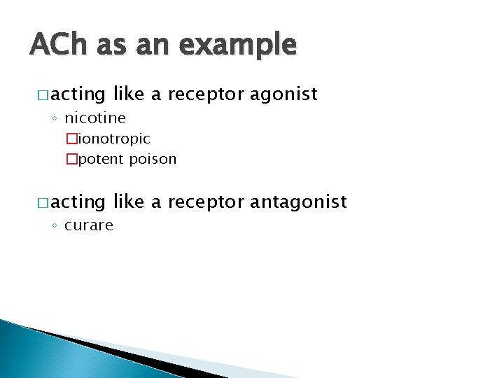ACh as an example � acting like a receptor agonist ◦ nicotine �ionotropic �potent
