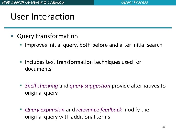 Web Search Overview & Crawling Query Process User Interaction § Query transformation § Improves