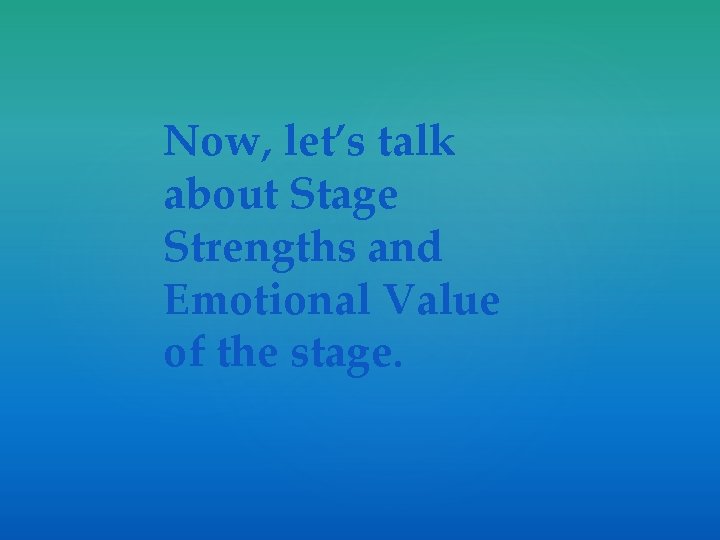 Now, let’s talk about Stage Strengths and Emotional Value of the stage. 