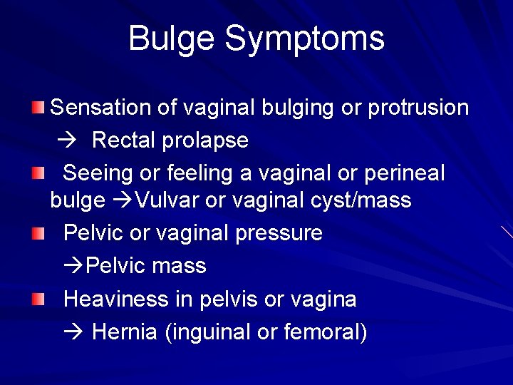 Bulge Symptoms Sensation of vaginal bulging or protrusion Rectal prolapse Seeing or feeling a