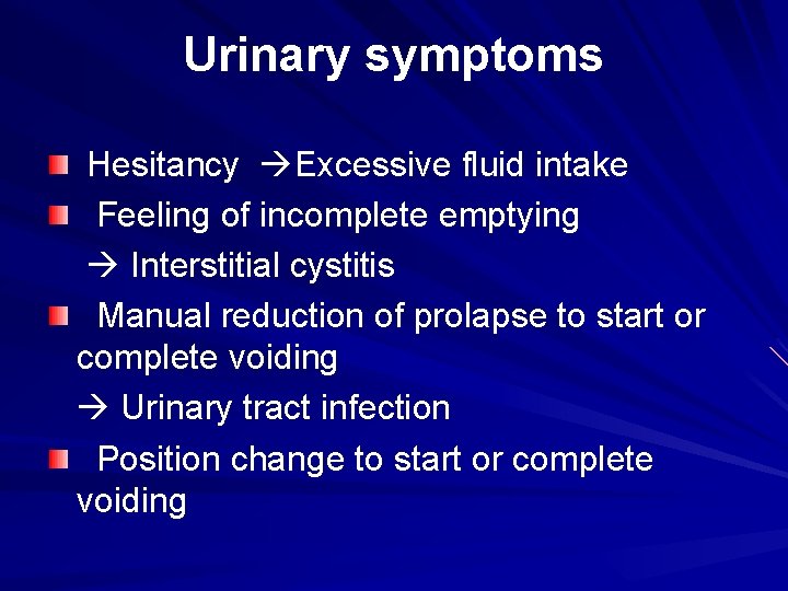 Urinary symptoms Hesitancy Excessive fluid intake Feeling of incomplete emptying Interstitial cystitis Manual reduction