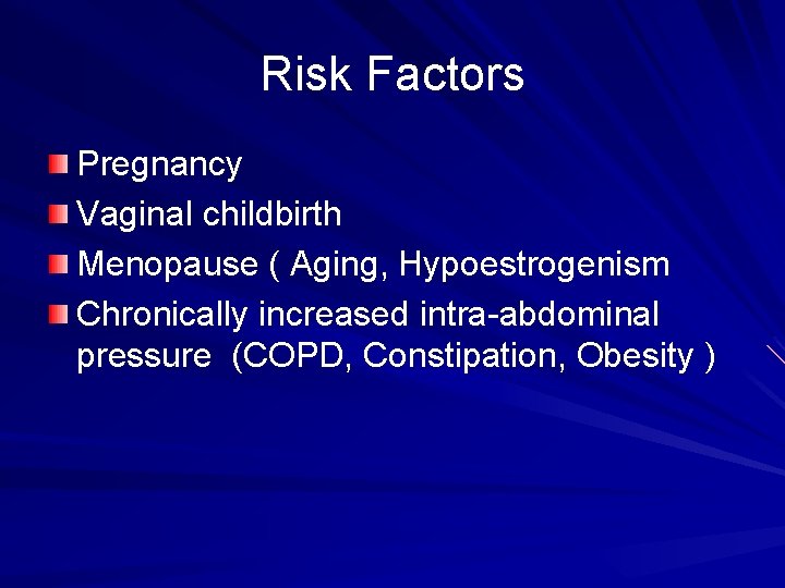 Risk Factors Pregnancy Vaginal childbirth Menopause ( Aging, Hypoestrogenism Chronically increased intra-abdominal pressure (COPD,