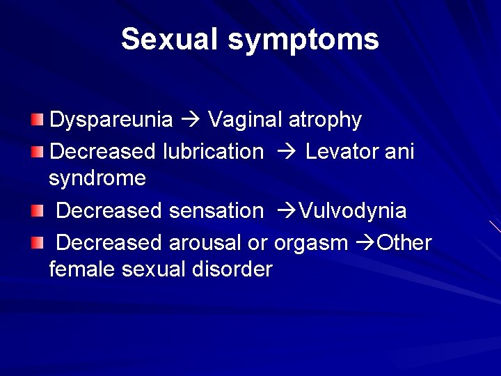 Sexual symptoms Dyspareunia Vaginal atrophy Decreased lubrication Levator ani syndrome Decreased sensation Vulvodynia Decreased