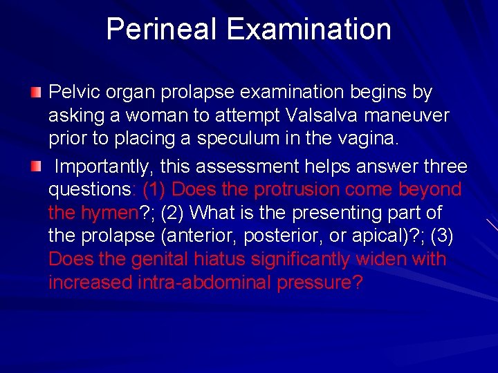 Perineal Examination Pelvic organ prolapse examination begins by asking a woman to attempt Valsalva
