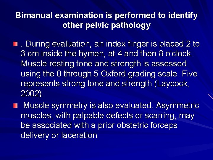 Bimanual examination is performed to identify other pelvic pathology. During evaluation, an index finger