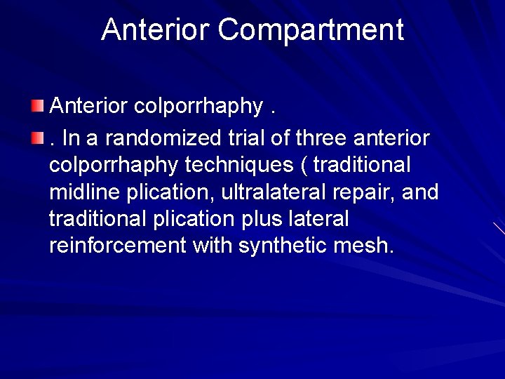 Anterior Compartment Anterior colporrhaphy. . In a randomized trial of three anterior colporrhaphy techniques
