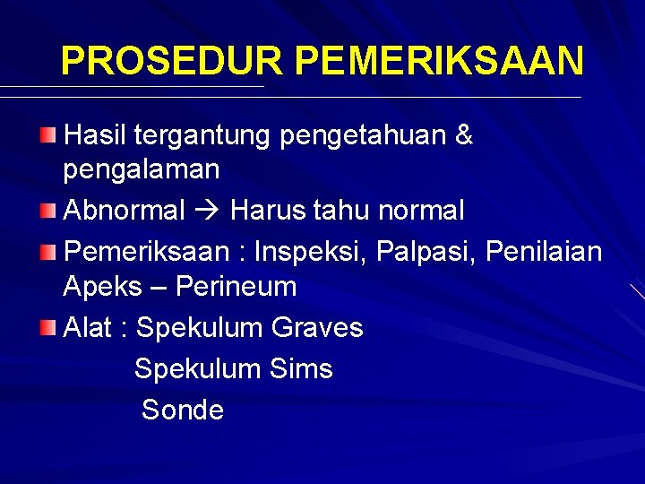 PROSEDUR PEMERIKSAAN Hasil tergantung pengetahuan & pengalaman Abnormal Harus tahu normal Pemeriksaan : Inspeksi,