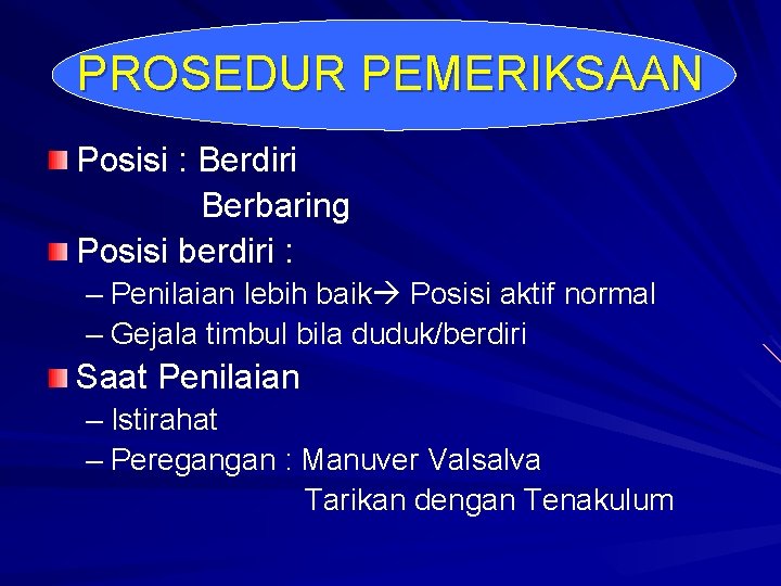 PROSEDUR PEMERIKSAAN Posisi : Berdiri Berbaring Posisi berdiri : – Penilaian lebih baik Posisi