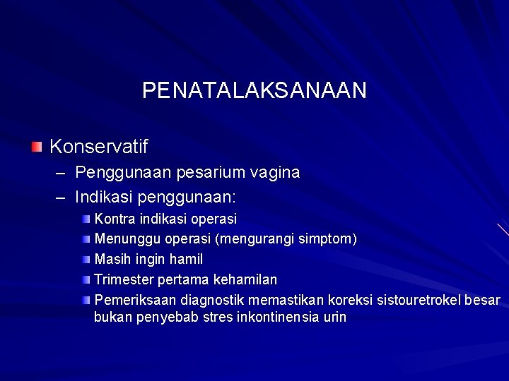 PENATALAKSANAAN Konservatif – Penggunaan pesarium vagina – Indikasi penggunaan: Kontra indikasi operasi Menunggu operasi