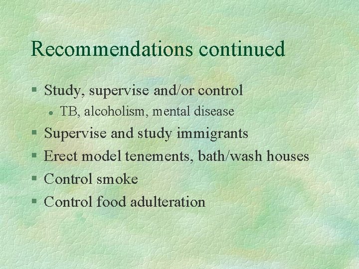 Recommendations continued § Study, supervise and/or control l § § TB, alcoholism, mental disease