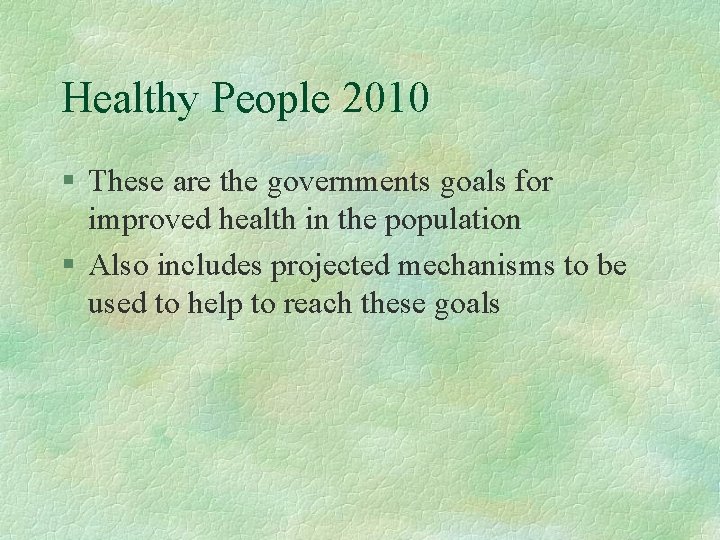 Healthy People 2010 § These are the governments goals for improved health in the