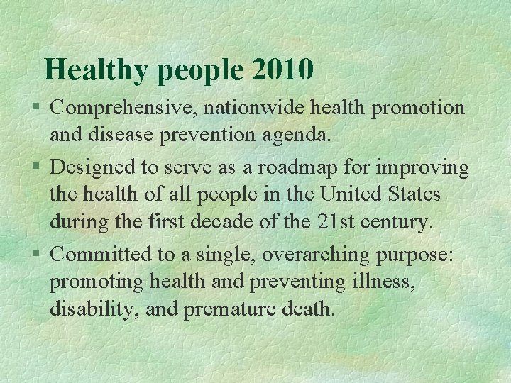 Healthy people 2010 § Comprehensive, nationwide health promotion and disease prevention agenda. § Designed